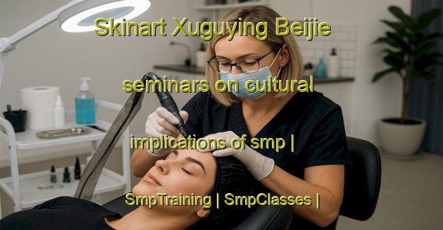 Skinart Xuguying Beijie seminars on cultural implications of smp | SmpTraining | SmpClasses | SkinartTraining-China